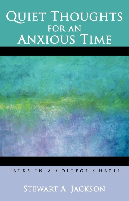 Quiet Thoughts for an Anxious Time: Talks in a College Chapel