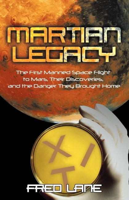 Martian Legacy: The First Manned Space Flight to Mars, Their Discoveries, and the Danger They Brought Home
