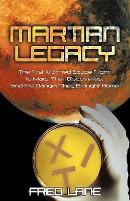 Martian Legacy: The First Manned Space Flight to Mars, Their Discoveries, and the Danger They Brought Home