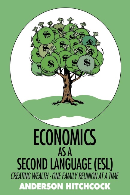 Economics as a Second Language (ESL): Creating Wealth - One Family Reunion at a Time