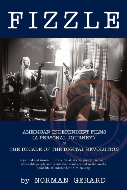 Fizzle: THE UNSPECTACULAR DEMISE OF AMERICAN INDEPENDENT FILMS  &  THE DECADE OF THE DIGITAL REVOLUTION