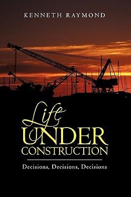 Life under Construction: Decisions, Decisions, Decisions