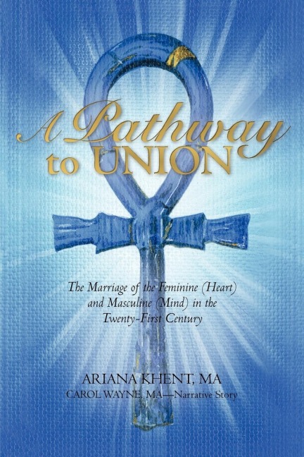 A Pathway To Union: The Marriage of the             Feminine (Heart) and Masculine (Mind) in the Twenty-First Century.