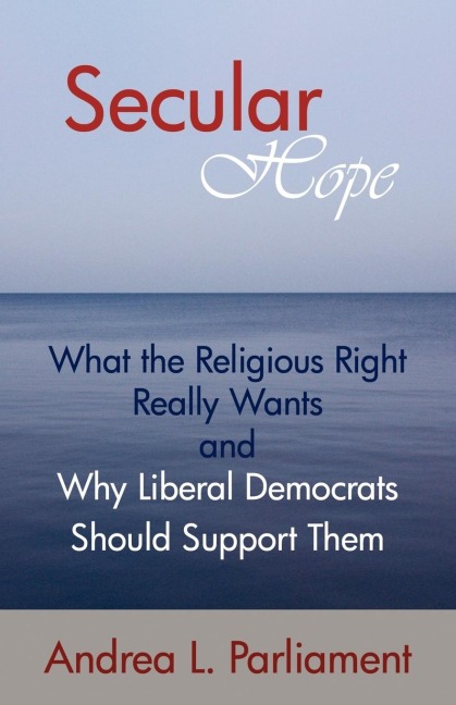 Secular Hope: What the Religious Right             Really Want and Why Liberal Democrats Should Suport Them