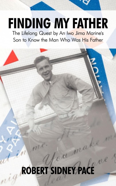 Finding My Father: The Lifelong Quest by an Iwo Jima Marines Son to Know the Man Who Was His Father