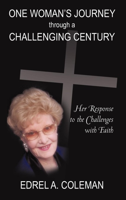 One Womans Journey Through a Challenging Century: Her Response to the Challenges with Faith