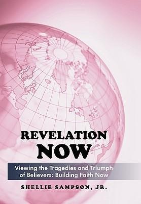 Revelation Now: Viewing the Tragedies and Triumph of Believers: Building Faith for Life Now