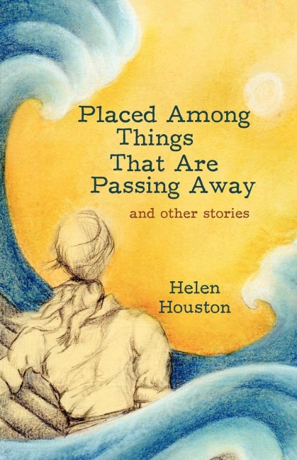 Placed Among Things That Are Passing Away: And Other Stories