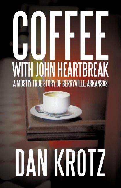 Coffee with John Heartbreak: A Mostly True Story of Berryville, Arkansas