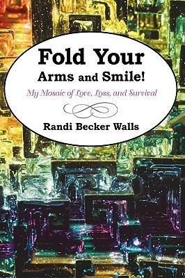 Fold Your Arms and Smile!: My Mosaic of Love, Loss, and Survival