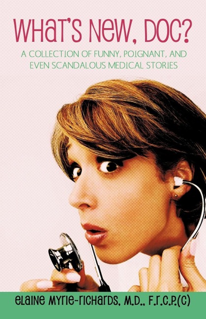 Whats New, Doc?: a collection of funny, poignant, and even scandalous medical stories