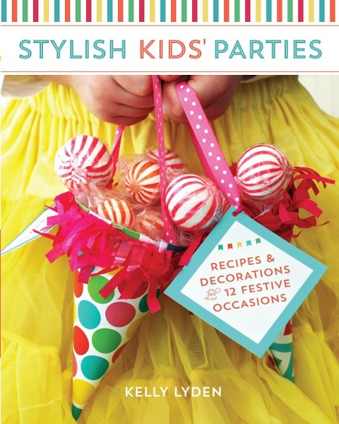 Stylish Kids Parties: Recipes & Decorations for 12 Festive Occasions
