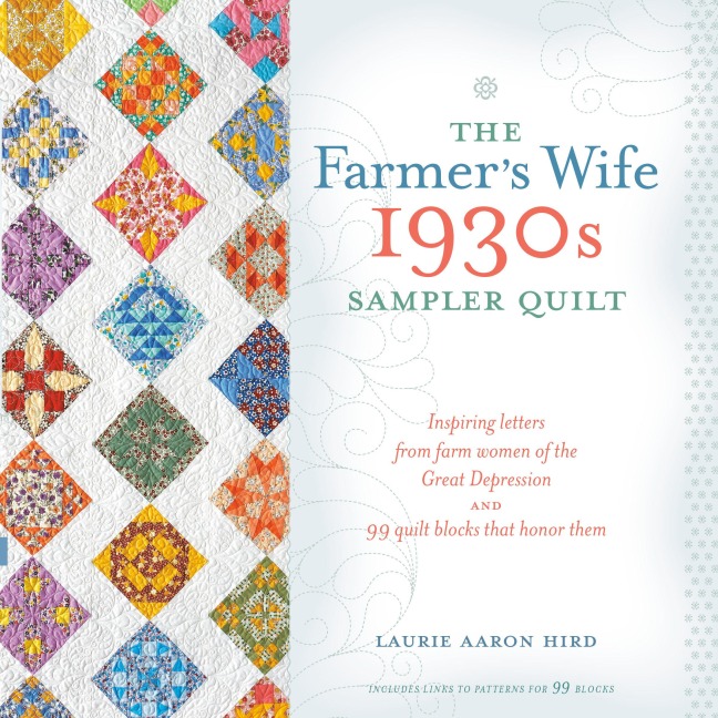 The Farmers Wife 1930s Sampler Quilt: Inspiring Letters from Farm Women of the Great Depression and 99 Quilt Blocks That Honor Them