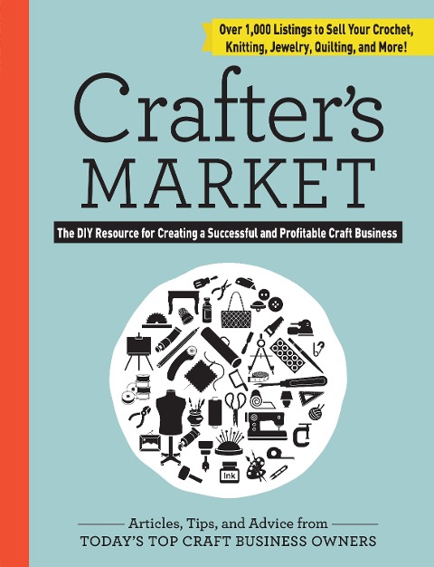 Crafters Market 2017: The DIY Resource for Creating a Successful and Profitable Craft Business