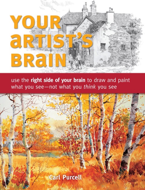Your Artists Brain: Use the Right Side of Your Brain to Draw and Paint What You See - Not What You Think You See