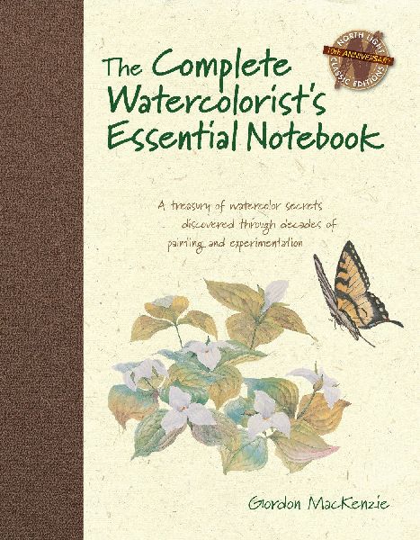 The Complete Watercolorists Essential Notebook: A Treasury of Watercolor Secrets Discovered Through Decades of Painting and Experimentation