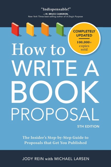 How to Write a Book Proposal: How to Write a Book Proposal: The Insiders Step-by-Step Guide to Proposals that Get You Published