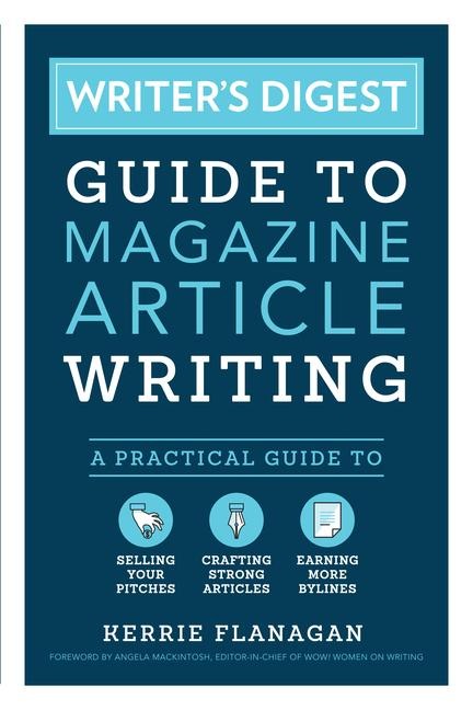 Writer's Digest Guide to Magazine Article Writing: A Practical Guide to Selling Your Pitches, Crafting Strong Articles, & Earning More Bylines