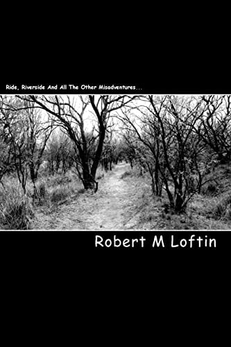 Ride River Side And All The Other Misadventures... A Book Of Poetry By Robert M Loftin