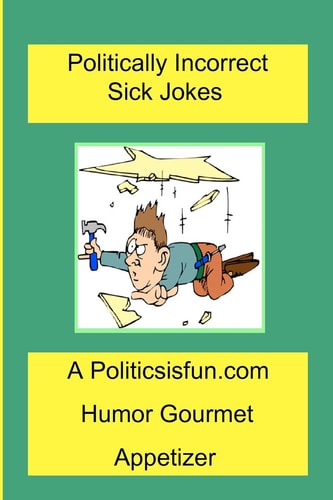 Politically Incorrect Sick Jokes Twisted And Strange Humor, Jokes And Rhymes Adult, Dirty, Gross Or Clean, Of Sex. Life And Weird.