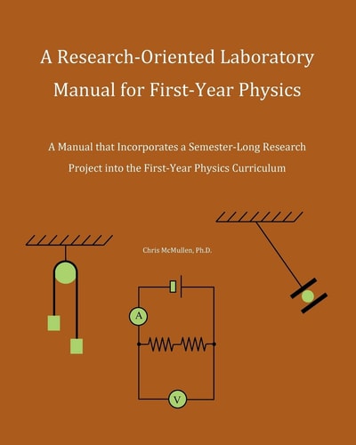 A Research-Oriented Laboratory Manual For First-Year Physics A Manual That Incorporates A Semester-Long Research Project Into The First-Year Physics Curriculum