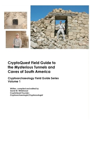 Cryptoquest Field Guide To The Mysterious Tunnels And Caves Of South America Cryptoarchaeology Field Series