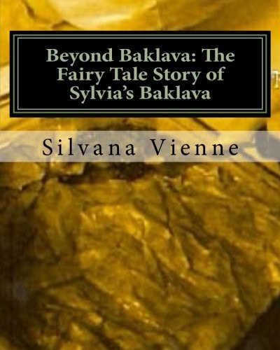 Beyond Baklava The Fairy Tale Story of Sylvia's Baklava: The Complete Movie Script, Available Now for the First Time!!