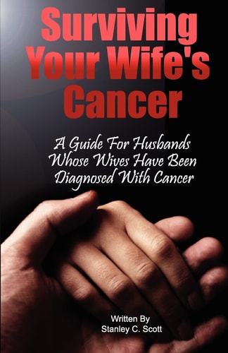 Surviving Your Wife's Cancer A Guide For Husbands Whose Wives Have Been Diagnosed With Cancer
