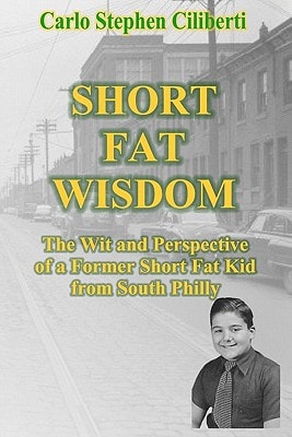 Short Fat Wisdom The Wit And Perspective Of A Former Short Fat Kid From South Philly