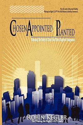 Chosen Appointed And Planted Releasing The Body Of Christ Into Their Kingdom Assignment