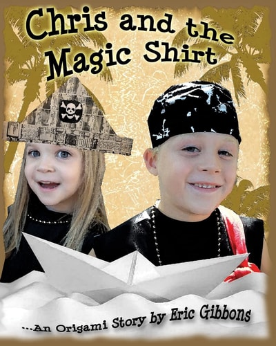 Chris and the Magic Shirt An Origami Story of Pirates, Monsters, Treasure and Magic
