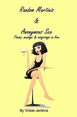 Random Martinis and Anonymous Sex Poems, Musings and Misgivings on Love