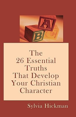 A B C The 26 Essential Truths That Develop Your Christian Character