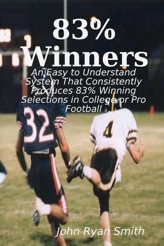 83% Winners An Easy To Understand System: That Consistently Produces 83% Winning Selections In College Or Pro Football