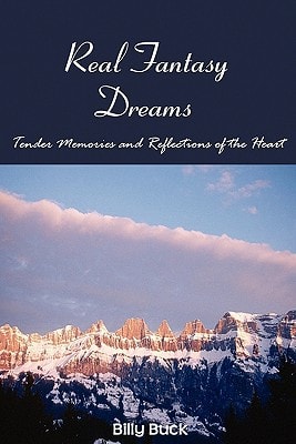 Real Fantasy Dreams Tender Memories and Reflections of the Heart