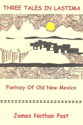 Three Tales In Lastima Fantasy Of Old New Mexico