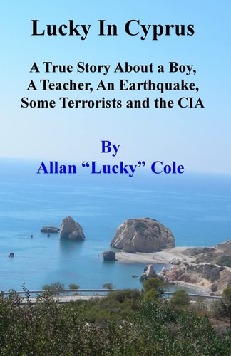Lucky In Cyprus A True Story About A Teacher, A Boy, An Earthquake, Some Terrorists, And The Cia