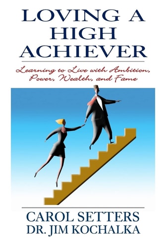 Loving A High Achiever Learning To Live With Ambition, Power, Wealth And Fame