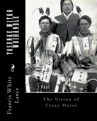 Tasunke Witko Woihanble The Vision of Crazy Horse