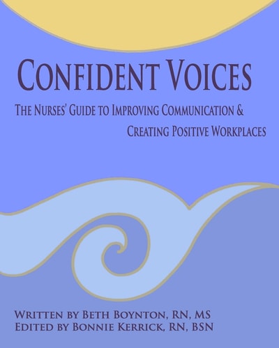 Confident Voices The Nurses' Guide to Improving Communication & Creating Positive Workplaces