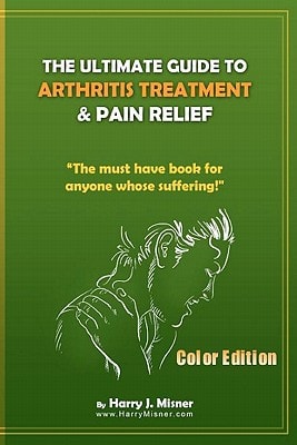The Ultimate Guide to Arthritis Treatment and Pain Relief Color Edition- Health and Fitness + Therapy The Must Have Book for Anyone Whose Suffering from Rheumatoid Arthritis Or Musculoskeletal Diseases