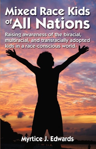 Mixed Race Kids of All Nations Raising Awareness of the Biracial, Multiracial, and Transracially Adopted Kids in a Race-Conscious World