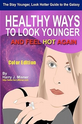 The Stay Younger, Look Hotter Guide to the Galaxy - Color Edition for Health, Mind and Body Healthy Ways for Middle-Aged Women to Look Younger and Feel Hot Again