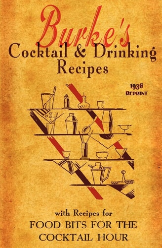 Burke's Cocktail and Drinking Recipes 1936 Reprint With Recipes for Food Bits for the Cocktail Hour
