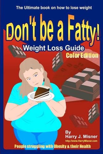 Don't Be A Fatty - Weigth Loss Guide Color Edition People Struggling With Obesity & Their Health The Ultimate Book On How To Lose Weight, Fight Obesity, And Live A Healthier Life Style