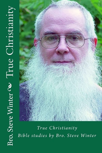 True Christianity by Bro Steve Winter A Collection of Bible Studies and Sermons