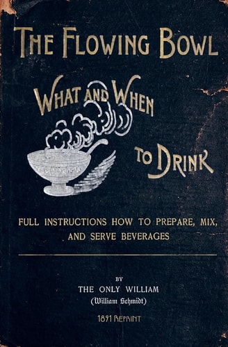 The Flowing Bowl - What And When To Drink 1891 Reprint Full Instructions How To Prepare, Mix And Serve Beverages