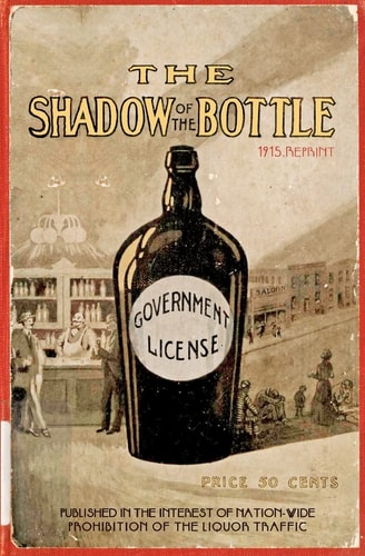 The Shadow Of The Bottle 1915 Reprint Published In The Interest Of Nation-Wide Prohibition Of The Liquor Traffic