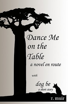 Dance Me On The Table, With A Short Story Dog Be.: A Novel En Route