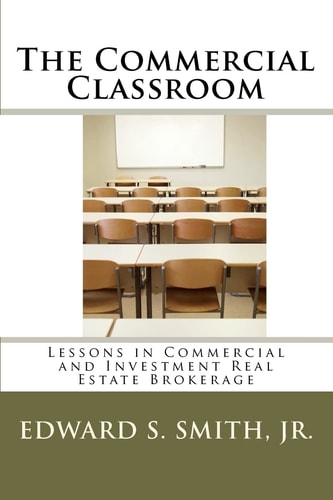 The Commercial Classroom Lessons in Commercial and Investment Real Estate Brokerage